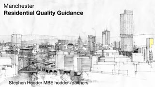 Manchester
Residential Quality Guidance
Stephen Hodder MBE hodder+partners
 