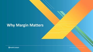 © Health Catalyst. Confidential and Proprietary.
Why Margin Matters
 