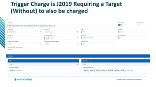 © Health Catalyst. Confidential and Proprietary.
Trigger Charge is J2019 Requiring a Target
(Without) to also be charged
 