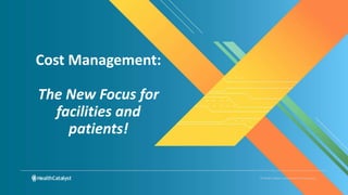 © Health Catalyst. Confidential and Proprietary.
Cost Management:
The New Focus for
facilities and
patients!
 