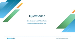 Questions?
© Health Catalyst. Confidential and Proprietary.
Bob Alexander and William Malm
hcwebinars@healthcatalyst.com
 