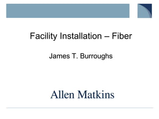 Facility Installation – FiberJames T. Burroughs 
