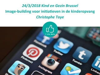 24/3/2018	Kind	en	Gezin	Brussel	
Image-building	voor	ini1a1even	in	de	kinderopvang	
Christophe	Toye	
 