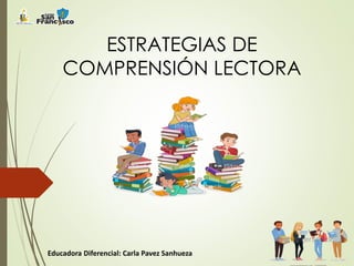 ESTRATEGIAS DE
COMPRENSIÓN LECTORA
Educadora Diferencial: Carla Pavez Sanhueza
 
