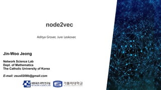 Jin-Woo Jeong
Network Science Lab
Dept. of Mathematics
The Catholic University of Korea
E-mail: zeus0208b@gmail.com
Aditya Grover, Jure Leskovec
 