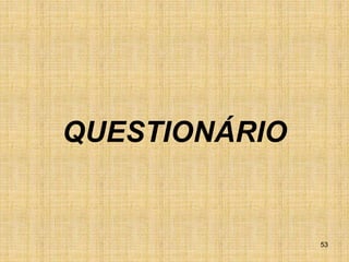 53
QUESTIONÁRIO
 