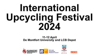 International
Upcycling Festival
2024
11-12 April
De Montfort University and LCB Depot
 