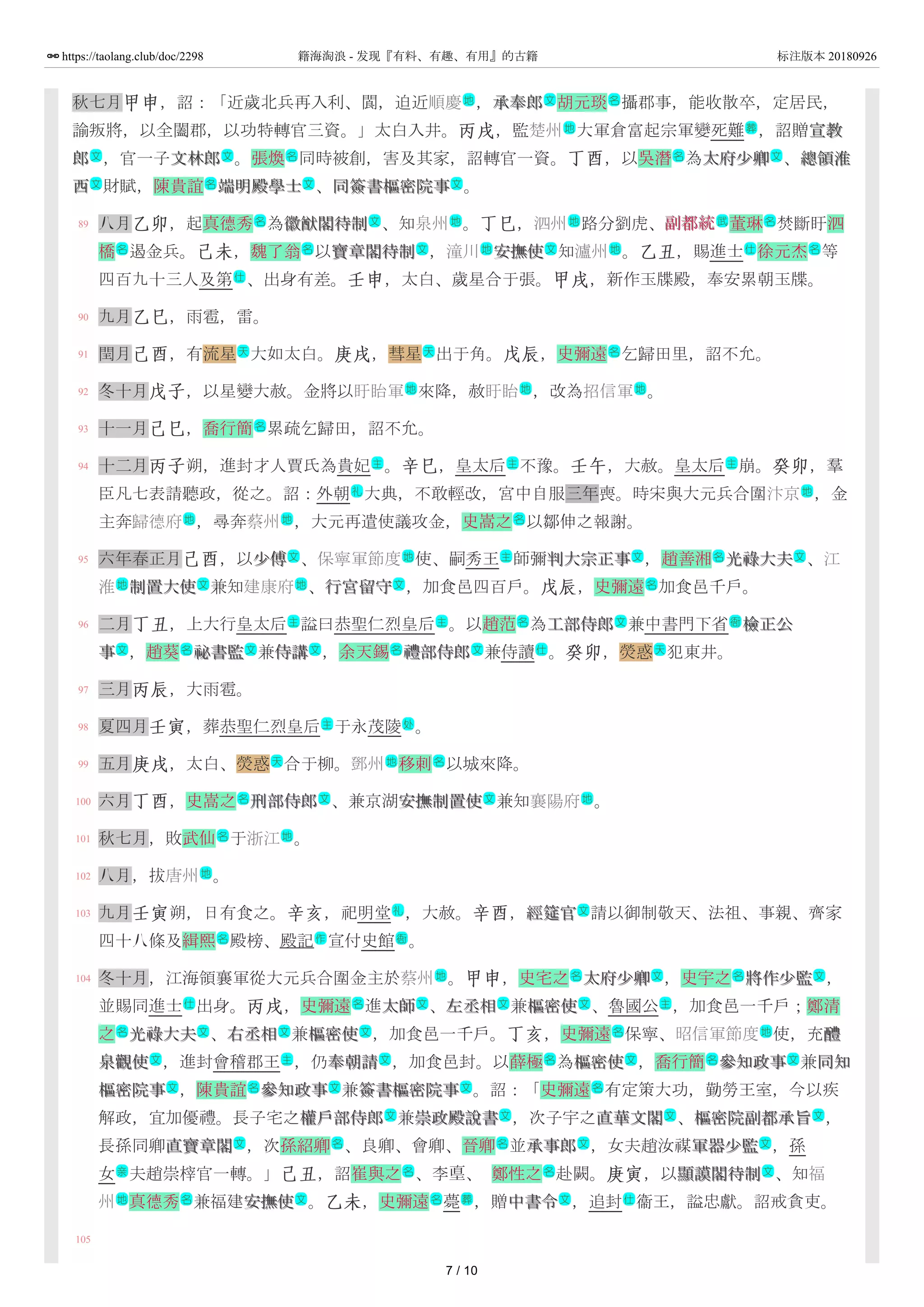 89
90
91
92
93
94
95
96
97
98
99
100
101
102
103
104
105
秋七月甲申，詔：「近歲北兵再入利、閬，迫近順慶 ，承奉郎承奉郎 胡元琰 攝郡事，能收散卒，定居民，
諭叛將，以全闔郡，以功特轉官三資。」太白入井。丙戌，監楚州 大軍倉富起宗軍變死難 ，詔贈宣教宣教
郎郎 ，官一子文林郎文林郎 。張煥 同時被創，害及其家，詔轉官一資。丁酉，以吳潛 為太府少卿太府少卿 、總領淮總領淮
西西 財賦，陳貴誼 端明殿學士端明殿學士 、同簽書樞密院事同簽書樞密院事 。
八月乙卯，起真德秀 為徽猷閣待制徽猷閣待制 、知泉州 。丁巳，泗州 路分劉虎、副都統副都統 董琳 焚斷盱泗
橋 遏金兵。己未，魏了翁 以寶章閣待制寶章閣待制 ，潼川 安撫使安撫使 知瀘州 。乙丑，賜進士 徐元杰 等
四百九十三人及第 、出身有差。壬申，太白、歲星合于張。甲戌，新作玉牒殿，奉安累朝玉牒。
九月乙巳，雨雹，雷。
閏月己酉，有流星 大如太白。庚戌，彗星 出于角。戊辰，史彌遠 乞歸田里，詔不允。
冬十月戊子，以星變大赦。金將以盱眙軍 來降，赦盱眙 ，改為招信軍 。
十一月己巳，喬行簡 累疏乞歸田，詔不允。
十二月丙子朔，進封才人賈氏為貴妃 。辛巳，皇太后 不豫。壬午，大赦。皇太后 崩。癸卯，羣
臣凡七表請聽政，從之。詔：外朝 大典，不敢輕改，宮中自服三年喪。時宋與大元兵合圍汴京 ，金
主奔歸德府 ，尋奔蔡州 ，大元再遣使議攻金，史嵩之 以鄒伸之報謝。
六年春正月己酉，以少傅少傅 、保寧軍節度 使、嗣秀王 師彌判大宗正事判大宗正事 ，趙善湘 光祿大夫光祿大夫 、江
淮 制置大使制置大使 兼知建康府 、行宮留守行宮留守 ，加食邑四百戶。戊辰，史彌遠 加食邑千戶。
二月丁丑，上大行皇太后 謚曰恭聖仁烈皇后 。以趙范 為工部侍郎工部侍郎 兼中書門下省 檢正公檢正公
事事 ，趙葵 祕書監祕書監 兼侍講侍講 ，余天錫 禮部侍郎禮部侍郎 兼侍讀 。癸卯，熒惑 犯東井。
三月丙辰，大雨雹。
夏四月壬寅，葬恭聖仁烈皇后 于永茂陵 。
五月庚戌，太白、熒惑 合于柳。鄧州 移剌 以城來降。
六月丁酉，史嵩之 刑部侍郎刑部侍郎 、兼京湖安撫制置使安撫制置使 兼知襄陽府 。
秋七月，敗武仙 于浙江 。
八月，拔唐州 。
九月壬寅朔，日有食之。辛亥，祀明堂 ，大赦。辛酉，經筵官經筵官 請以御制敬天、法祖、事親、齊家
四十八條及緝熙 殿榜、殿記 宣付史館 。
冬十月，江海領襄軍從大元兵合圍金主於蔡州 。甲申，史宅之 太府少卿太府少卿 ，史宇之 將作少監將作少監 ，
並賜同進士 出身。丙戌，史彌遠 進太師太師 、左丞相左丞相 兼樞密使樞密使 、魯國公 ，加食邑一千戶；鄭清
之 光祿大夫光祿大夫 、右丞相右丞相 兼樞密使樞密使 ，加食邑一千戶。丁亥，史彌遠 保寧、昭信軍節度 使，充醴醴
泉觀使泉觀使 ，進封會稽郡王 ，仍奉朝請奉朝請 ，加食邑封。以薛極 為樞密使樞密使 ，喬行簡 參知政事參知政事 兼同知同知
樞密院事樞密院事 ，陳貴誼 參知政事參知政事 兼簽書樞密院事簽書樞密院事 。詔：「史彌遠 有定策大功，勤勞王室，今以疾
解政，宜加優禮。長子宅之權戶部侍郎權戶部侍郎 兼崇政殿說書崇政殿說書 ，次子宇之直華文閣直華文閣 、樞密院副都承旨樞密院副都承旨 ，
長孫同卿直寶章閣直寶章閣 ，次孫紹卿 、良卿、會卿、晉卿 並承事郎承事郎 ，女夫趙汝禖軍器少監軍器少監 ，孫
女 夫趙崇榟官一轉。」己丑，詔崔與之 、李 、 鄭性之 赴闕。庚寅，以顯謨閣待制顯謨閣待制 、知福
州 真德秀 兼福建安撫使安撫使 。乙未，史彌遠 薨 ，贈中書令中書令 ，追封 衞王，謚忠獻。詔戒貪吏。
地 文 名
地 葬
文 文 名 名 文
文 名 文 文
名 文 地 地 武 名
名 名 文 地 文 地 仕 名
仕
天 天 名
地 地 地
名
主 主 主
礼 地
地 地 名
文 地 主 文 名 文
地 文 地 文 名
主 主 名 文 衙
文 名 文 文 名 文 仕 天
主 处
天 地 名
名 文 文 地
名 地
地
礼 文
名 作 衙
地 名 文 名 文
仕 名 文 文 文 主
名 文 文 文 名 地
文 主 文 名 文 名 文
文 名 文 文 名
文 文 文 文
文 名 名 文 文
亲 名 名 文
地 名 文 名 葬 文 仕
7 / 10
https://taolang.club/doc/2298 籍海淘浪 - 发现『有料、有趣、有用』的古籍 标注版本 20180926
 