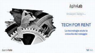 TECH
FOR RENT
La tecnologia
aiuta la crescita
del noleggio
Roma 11 Aprile
TECH FOR RENT
La tecnologia aiuta la
crescita del noleggio
 