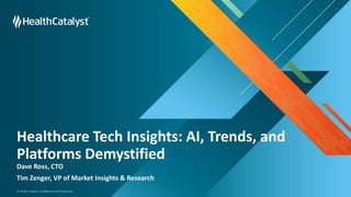 © Health Catalyst. Confidential and Proprietary.
Healthcare Tech Insights: AI, Trends, and
Platforms Demystified
Dave Ross, CTO
Tim Zenger, VP of Market Insights & Research
 