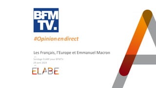 TITRE PRINCIPAL
Les Français, l’Europe et Emmanuel Macron
24 avril 2024
#Opinion.en.direct
Sondage ELABE pour BFMTV
 