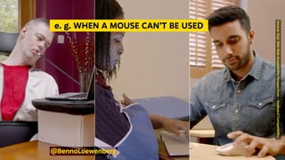 Source:
W3C
WAI
Web
Accessibility
Perspectives
–
Keyboard
Compatibility
e. g. WHEN A MOUSE CAN’T BE USED
@BennoLoewenberg
 