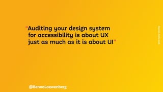 “Auditing your design system
for accessibility is about UX
just as much as it is about UI”
Sources:
Anma
Cook
@BennoLoewenberg
 