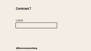 Label
@BennoLoewenberg
Contrast?
 
