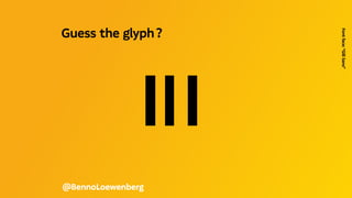 Il1
@BennoLoewenberg
Guess the glyph?
Font
face:
“Gill
Sans”
 