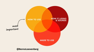 most
important
HOW TO USE
HOW TO USE HOW IT LOOKS
& SOUNDS
MADE TO USE
@BennoLoewenberg
 