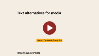 Text alternatives for media
@BennoLoewenberg
Link to Caption & Transcript
 
