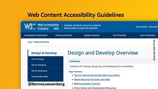 Source:
W3C
WAI
WCAG
@BennoLoewenberg
Web Content Accessibility Guidelines
 