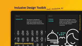 Source:
Microsoft
Inclusive
Design
@BennoLoewenberg
Inclusive Design Toolkit incl. Inclusive AI
 