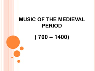 MUSIC OF THE MEDIEVAL
PERIOD
( 700 – 1400)
 