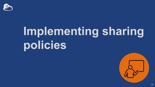 Implementing sharing
policies
19
 