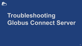 Troubleshooting
Globus Connect Server
49
 