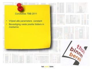 Conclusies TBB 2011


• Vrijwel alle parameters constant
• Bevestiging vaste positie folders in
  mediamix
 