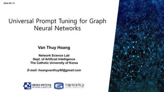 Van Thuy Hoang
Network Science Lab
Dept. of Artificial Intelligence
The Catholic University of Korea
E-mail: hoangvanthuy90@gmail.com
2024-05-13
 