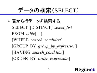 データの検索（SELECT）
• 表から行データを検索する
SELECT [DISTINCT] select_list
FROM table[,...]
[WHERE search_condition]
[GROUP BY group_by_expression]
[HAVING search_condition]
[ORDER BY order_expression]
30
 