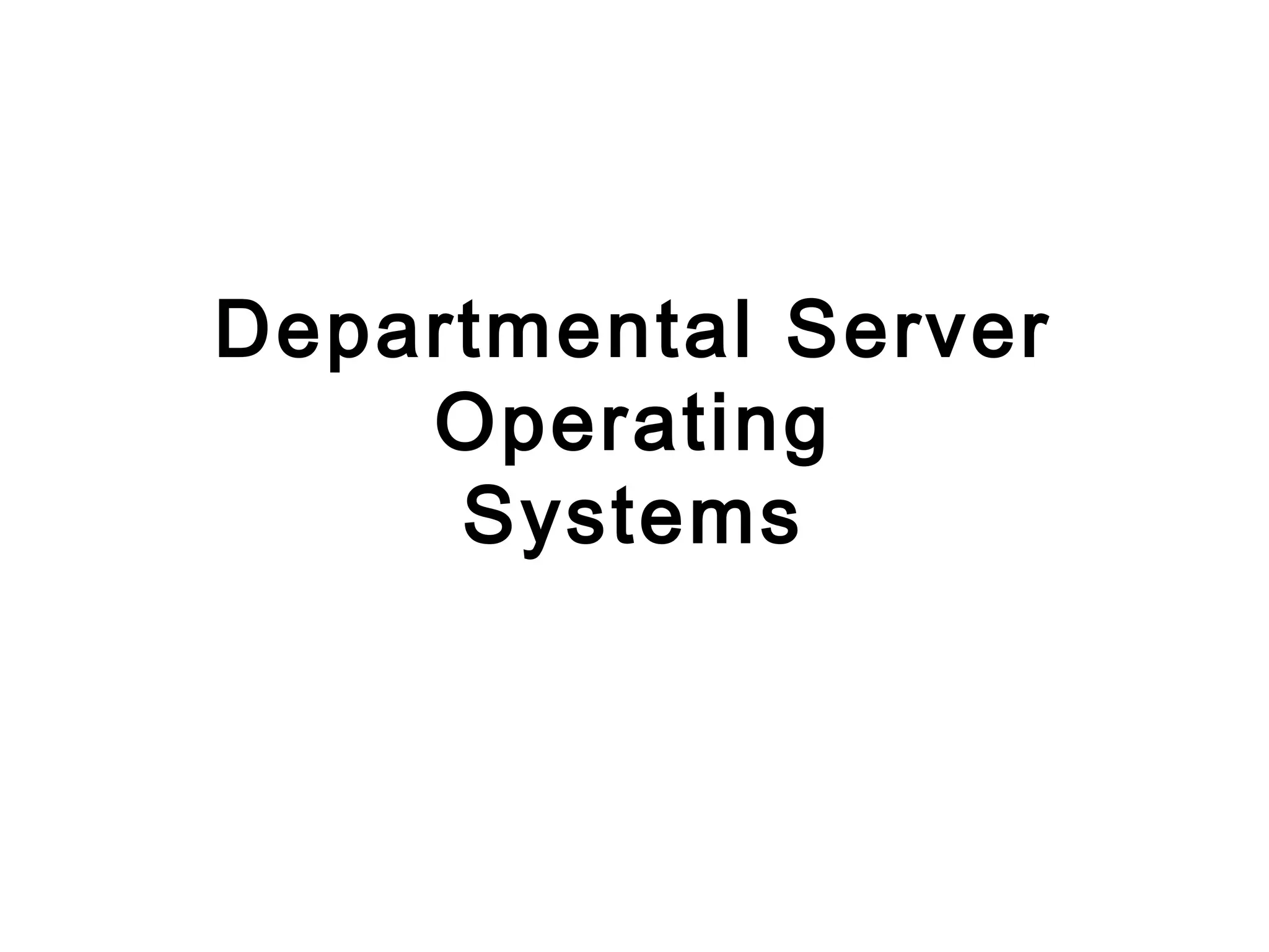 Departmental Server 
Operating 
Systems 
 