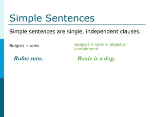 Simple Sentences
Simple sentences are single, independent clauses.
Subject + verb + object or
complement
Subject + verb
Ru...