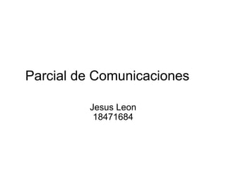 Parcial de Comunicaciones    Jesus Leon 18471684 