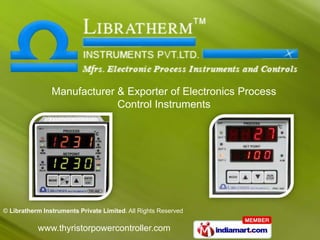 Manufacturer & Exporter of Electronics Process
                             Control Instruments




© Libratherm Instruments Private Limited. All Rights Reserved

           www.thyristorpowercontroller.com
 