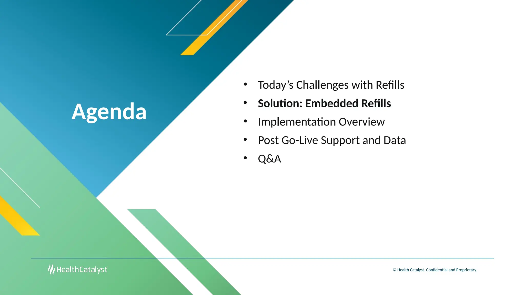Agenda
© Health Catalyst. Confidential and Proprietary.
• Today’s Challenges with Refills
• Solution: Embedded Refills
• Implementation Overview
• Post Go-Live Support and Data
• Q&A
 