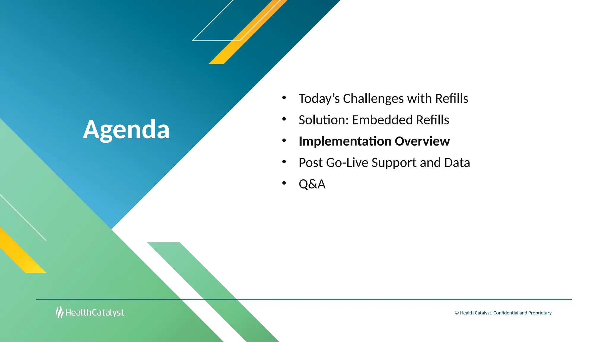 Agenda
© Health Catalyst. Confidential and Proprietary.
• Today’s Challenges with Refills
• Solution: Embedded Refills
• Implementation Overview
• Post Go-Live Support and Data
• Q&A
 