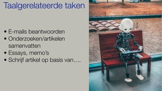 • E-mails beantwoorden
• Onderzoeken/artikelen
samenvatten
• Essays, memo’s
• Schrijf artikel op basis van….
Taalgerelateerde taken
 