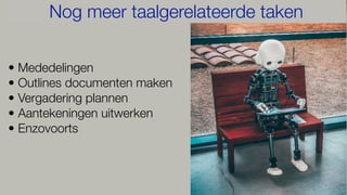 • Mededelingen
• Outlines documenten maken
• Vergadering plannen
• Aantekeningen uitwerken
• Enzovoorts
Nog meer taalgerelateerde taken
 