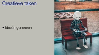 • Ideeën genereren
Creatieve taken
 