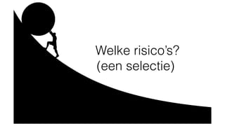 Welke risico’s?
(een selectie)
 