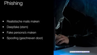 Phishing
• Realistische mails maken
• Deepfake (stem)
• Fake persona’s maken
• Spoo
fi
ng (geschreven door)
Photo by Bermix Studio on Unsplash
 