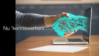 Nu ‘kenniswerkers’…..
 