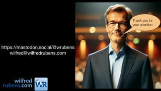 https://mastodon.social/@wrubens
wilfred@wilfredrubens.com
Thank you for
your attention
 