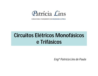 Circuitos Elétricos Monofásicos
e Trifásicos
Engª Patrícia Lins de Paula
 