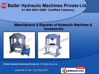 Balbir Hydraulic Machines Private Ltd



            Manufacturer & Exporter of Hydraulic Machines &
                             Accessories




© Balbir Hydraulic Machines Private Ltd.. All Rights Reserved
 