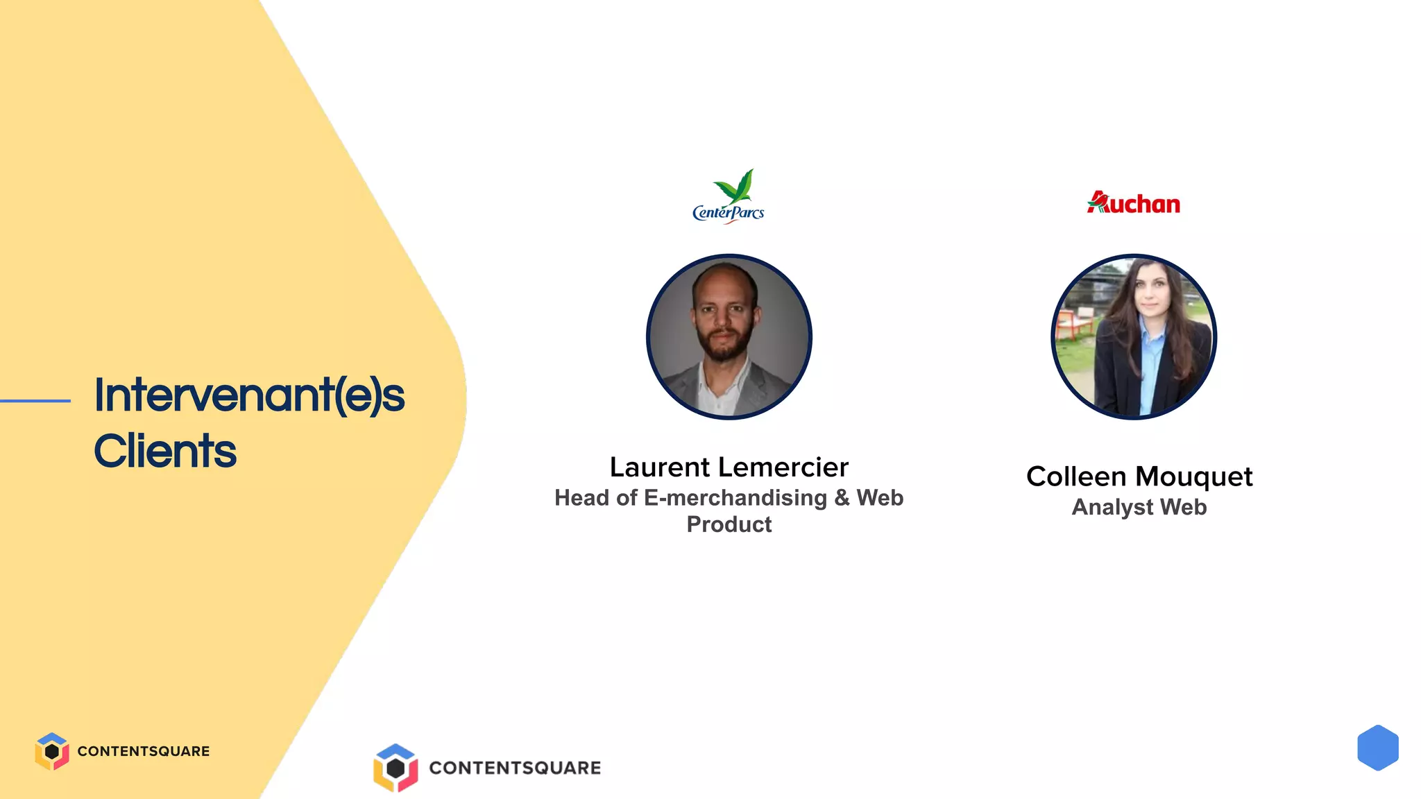 Intervenant(e)s
Clients Laurent Lemercier
Head of E-merchandising & Web
Product
Colleen Mouquet
Analyst Web
 