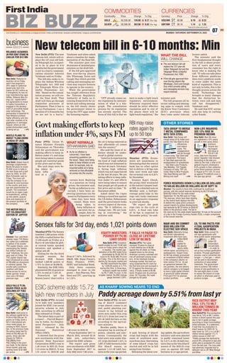 MUMBAI | SATURDAY, SEPTEMBER 24, 2022
07
www.firstindia.co.in I www.firstindia.co.in/epapers/mumbai I twitter.com/thefirstindia I facebook.com/thefirstindia I instagram.com/thefirstindia
Commodity	 Price	 Change	 % Chg
GOLD	 50,326.00	 139.00	0.27 (Per 10g)
SILVER	 58,366.00	363.00	 0.62 (Per 1kg)
COMMODITIES
Currency	 Price	 Change	 % Chg
USD/INR	 80.98	 0.19	0.23
GBP/INR	 90.16	 1.14	1.25
CURRENCIES
Paddy acreage down by 5.51% from last yr
New Delhi (PTI): As sow-
ing of kharif (summer)
crops almost comes to an
end, paddy planting con-
tinued to lag behind as
sown area under this crop
fell 5.51% from last year to
401.56 lakh hectare so far,
according to the agricul-
ture ministry.
Besides paddy, there is
marginal lag in sowing of
pulses, oilseeds and jute/
mesta. Consequently, the
total sown area under kha-
rif crops declined 1.24% to
1,097.57 lakh hectares so far
this kharif season, as
against 1,111.36 lakh hec-
tares in the year-ago period,
it said. Sowing of kharif
crops had begun with the
onset of southwest mon-
soon from June. Harvesting
of some kharif crops has
started and will be in full
swing from October.
Releasing the latest sow-
ing update, the agriculture
ministry said area planted
to paddy remained lower
by 5.51% at 401.56 lakh hec-
tares (ha) so far this kharif
season of the 2022-23 crop
year, as against 425 lakh
hectares in yr-ago period.
AS KHARIF SOWING NEARS TO END
business
BRIEFS
Chennai: Two- and three-
wheeler major TVS Motor
has rolled out a celebrato-
ry edition of its scooter
TVS Jupiter Classic, com-
memorating the ‘fastest
five million vehicles on
road’ milestone, the com-
pany said on Friday. The
TVS Jupiter Classic has
been introduced at a price
of `85,866 (ex-showroom
in national captial). The
scooter gets a premium
rendition with black
theme across its mirror,
fender garnish, tinted
visor and a 3D black
premium logo.  —PTI
New Delhi: Global food 
beverage conglomerate
Nestle SA plans to invest
`5,000 crore in India in
the next three-and-a-half
years by 2025, its CEO
Mark Schneider said on
Friday. The move will
help the company to ac-
celerate its core business
in the country and lever-
age new opportunities for
growth. The investment
would be on capex (capi-
tal expenditure), setting
up new plants, acquisi-
tions and expansion of
the product portfolio of
the company. —PTI
NESTLE PLANS TO
INVEST `5,000 CRORE
IN INDIA BY 2025
TVS MOTOR ROLLS
OUT CELEBRATORY
EDITION OF JUPITER
New Delhi: Gold price in
the national capital fell by
`139 to `50,326 per 10
grams on Friday amid a
fall in international pre-
cious metal prices, ac-
cording to HDFC Securi-
ties. In the previous trade,
the yellow metal had fin-
ished at `50,465 per 10
grams. Silver also fell
sharply by `363 to
`58,366/kg from
`58,729/kg in the previ-
ous trade. In the interna-
tional market, gold was
quoting lower at $1,665
per ounce. —PTI
GOLD FALLS `139;
SILVER PRICE ALSO
DECLINES BY `363
New Delhi: Reliance In-
dustries Ltd on Friday
said it has acquired a
20% stake in California-
based solar tech firm
Caelux for $12 million as
it strengthens its new en-
ergy manufacturing capa-
bilities. Reliance New En-
ergy Ltd, signed defini-
tive agreements to invest
in Caelux Corporation, a
engaged in the develop-
ment of perovskite-based
solar technology. The
partnership is expected to
help Reliance produce
higher efficiency and low-
cost solar modules at its
gigafactory in Jamnagar,
Gujarat, where an inte-
grated photovoltaic plant
is being set up. —PTI
RELIANCE ACQUIRES
20 PER CENT STAKE IN
CAELUX FOR $12 MN
*Rates till the edition went to print.
New telecom bill in 6-10 months: Min
New Delhi (PTI): The new
telecom bill, which will re-
place the 137-year-old Indi-
an Telegraph Act, is expect-
ed to be in place in 6-10
months but thegovernment
is not in a hurry
, communi-
cations minister Ashwini
Vaishnaw said on Friday
.
The bill also seeks to re-
place the Indian Wireless
Telegraphy Act, 1933 and
the Telegraph Wires (Un-
lawful Possession) Act,
1950. “Based on the consul-
tation process, we will cre-
ate the final draft. That
draft will then go through
committee processes of
Parliament. Then it has to
go (to) Parliament. I see a
timeline of 6-10 months but
we are not in a hurry,”
Vaishnaw said when asked
about a timeline for imple-
mentation of the final bill.
The minister gave over
36 minutes of detailed pres-
entation on the draft bill.
If the bill gets approved
then over-the-top players
like Whatsapp, Zoom and
Google Duo which provide
calling and messaging ser-
vices may require licences
to operate in the country
.
While the government
has sought reference from
the Telecom Regulatory
Authority of India on li-
censing framework for in-
ternet and calling messag-
es, the bill clearly shows
the government intent to
bring the OTT apps under
the licensing regime.
“OTT already comes un-
der regulation by interpre-
tation of what is a tele-
graph. The consultation
process for its regulation
has already started. The
focus of this bill is that we
have to make a light touch
regulatory environment.
Wherever required there
should be strict effective
regulation and in rest of
the places there will be
light touch regulation,” the
minister said.
The bill proposes all in-
ternet calling and messag-
ing apps to comply with
the Know Your Customers
(KYC) provision when
they come under telecom
licence ambit.
The minister said the
first fundamental thought
in the bill is about protec-
tion of users and every
consumer has the right to
know who is making the
call. “If calls can take place
from different platforms
then every platform needs
to come under the same
kind of regulation. This is
not only in India, this is the
thought process across the
world. Technology has
brought so many changes
that the distinction be-
tween voice call and data
call has disappeared,”
Vaishnaw said.
He said that KYC norms
will also help in curbing
cyber frauds.
WHAT THE BILL
WILL CHANGE
	
z The new telecom bill will
replace the 137-year-old
Indian Telegraph Act and the
Telegraph Wires (Unlawful
Possession) Act, 1950
	
z If the bill gets approved then
over-the-top players like
Whatsapp, Zoom and Google
Duo which provide calling
and messaging services may
require licences
Pune (PTI): Union Fi-
nance Minister Nirmala
Sitharaman on Thursday
said the government was
making efforts to keep in-
flation under 4% and steps
were being taken to ensure
people get essential goods
at fair price and on time.
She said steps were be-
ing taken to
keep infla-
tion at a
certain level. Replying
to a question on rising
prices, the minister said,
“As far as inflation is con-
cerned, I have been an-
swering questions (on the
issue) in Parliament every
time they have been
raised. Steps were
being taken to
keep inflation at
one level, for ex-
ample, duty on
imported edi-
ble oil is being removed so
that affordable oil comes
into the country
.”
She said the issue of in-
flation should be under-
stood in global context.
“America is experiencing
the kind of high inflation
which was not witnessed in
the last 40 years. Germany
is facing high inflation
which was not experienced
in the last 38 years. We are
taking efforts to keep infla-
tion under 4% and efforts
were being taken to ensure
that people get all goods at
fair price and on time,” Si-
tharaman added.
Asked about the rupee
hitting a record low against
the US dollar, Sitharaman
said the government looks
at every aspect of the econ-
omy. “Be it inflation, ex-
change rate...We are look-
ing at everything,” the
minister said.
Govt making efforts to keep
inflation under 4%, says FM
WHAT NIRMALA
SITHARAMAN SAID
	
z As far as inflation is
concerned, I have been
answering questions (on
the issue). Steps were being
taken to keep inflation at one
level, for example, duty on
imported edible oil is being
removed so that affordable
oil comes into the country
RBI may raise
rates again by
up to 50 bps
Mumbai (PTI): Econo-
mists are unanimous in
forecasting that the central
bank has no other option
but to deliver a 50 bps rate
hike next week and take
the terminal rate to 6.25%
by December.
Soumya Kanti Ghosh,
the group chief economist
at the nation’s largest lend-
er SBI, in a detailed note on
Monday said, a half-per-
centage point hike in the
repo rate looks imminent
in an aggressive response
to external shocks.
“We expect the peak
repo rate in the cycle at
6.25%. A final rate hike
of 35 bps is expected in
December policy,” he said.
Sensex falls for 3rd day, ends 1,021 points down
Mumbai (PTI): TheSensex
tumbled 1,020 points while
the Nifty crashed below the
17,350-mark on Friday as a
flurry of rate hikes by glob-
al central banks spooked
investors and sparked a
global sell-off.
Sliding for the the third
straight session, the
30-share BSE Sensex
tanked 1,020.80 points or
1.73% to close at 58,098.92.
Similarly, the NSE Nifty
plummeted 302.45 points or
1.72% to end at 17,327.35.
PowerGrid led the
Sensex losers’ chart with a
drop of 7.93%, followed by
MM, SBI, Bajaj Finserv,
Bajaj Finance, NTPC,
HDFC and IndusInd Bank.
Only three counters
managed to close in the
green — Sun Pharma, Tata
Steel and ITC, spurting up
to 1.53%.
EQUITY INVESTORS
POORER BY `4.90
LAKH CRORE
New Delhi (PTI): Investors’
wealth eroded by over `4.90 lakh
crore on Friday amid a sharp fall
in equities. The market capi-
talisation of the BSE-listed firms
plummeted by `4,90,162.55
crore to `2,76,64,566.79 crore
on Friday. This is the third day of
decline for the equity market and
the BSE benchmark has fallen
by 1,620.82 points or 2.71%
during this time. In three days,
investors wealth has eroded
by `6,77,646.74 crore. In the
broader market, the BSE midcap
gauge declined 2.28%.
` FALLS 19 PAISE TO
CLOSE AT LIFETIME
LOW OF 80.98/$
Mumbai (PTI): The rupee
slumped 19 paise to close at
a fresh lifetime low of 80.98
against the US dollar on Friday,
weighed down by the strong
American currency overseas and
risk-off sentiment among inves-
tors. At the interbank foreign
exchange market, the local cur-
rency breached the 81-mark for
the first time ever and slumped o
81.23 against the American cur-
rency. It finally ended at 80.98,
down 19 paise over its previous
close. On Thursday, the rupee
plunged by 83 paise.
RICE OUTPUT MAY
FALL 13% TO 96.7
MILLION TONNES IN
KHARIF THIS YEAR
New Delhi(PTI): Rice production
may fall by 13% to 96.7 million
tonnes in kharif season this year
due to fall in paddy acreage,
according to Origo Commodities’
initial estimates. In a statement,
it said that rice production in
kharif season for 2022-23 “is
seen lower by 13% y-o-y at 96.7
million tonnes against 111.17
million tonnes in 2021-22”.
“Paddy acreage has declined by
around 9% compared to last year
while yield is projected 5% lower
from the last year. The crop yield
had adversely impacted due to
deficient rain in UP, West Bengal
and Bihar.
CIL TO INK PACTS FOR
4 COAL GASIFICATION
PROJECTS IN INDIA
New Delhi: State-owned CIL
will sign agreements with
three public sector enterprises
— BHEL,
Indian Oil
Corporation
Ltd and GAIL
—in order to
set up four surface gasification
projects. Through gasification
process, coal is converted into
syngas — a fuel gas — which
can be used in downstream
production of value added
chemicals. The government
aims to achieve 100 million
tonnes of coal gasification in
the next eight years in order
to reduce the import of crude
oil which is otherwise used to
produce syngas. —PTI
NON-LIFE INSURERS
SEE 12% RISE IN
PREMIUM INCOME
New Delhi: Non-life insur-
ers registered a 12% yearly
growth in their gross direct
premium
income dur-
ing August
this fiscal at
`24,471.95
crore, data from insurance
sector regulator Irdai showed.
According to the data pro-
vided by the Irdai, a total of 24
general insurers witnessed a
9.3% growth in their collective
gross direct premium income
in August at `17,101.75 crore
as against `15,648.63 crore in
the year-ago period. —PTI
TATA GROUP TO MERGE
7 METAL COMPANIES
INTO TATA STEEL
New Delhi: Tata Group will
merge seven of its metal com-
panies into Tata Steel to drive
efficiencies
and reduce
costs. The
amalgamation
will be through
a share swap, Tata Steel said
in a statement. The board
of Tata Steel approved the
amalgamation of subsidiaries
-- Tata Steel Long Products,
Tata Metaliks, The Tinplate
Company of India, TRF Ltd,
Indian Steel  Wire Products,
Tata Steel Mining and ST
Mining into itself. —PTI
MM AND BII COMMIT
$500 MILLION FOR
ELECTRIC SUV SPACE
New Delhi: Mahindra Group
and British International
Investment (BII) have com-
mitted $500
million
capital for
the electric
sports utility
vehicle space, according to a
spokesperson. Impact inves-
tor BII has already announced
an investment of $250 million
in the company’s electric ve-
hicle venture ‘EV Co’. As per
an agreement between the
two partners, the new electric
vehicle company is envisaged
to have a total capital infusion
of around $1 billion between
FY24 and FY27 for planned
product portfolio. —PTI
FOREX RESERVES DOWN 5.2 BILLION US DOLLARS
TO 545.65 BILLION US DOLLARS AS OF SEPT 16
Mumbai: The country’s forex kitty continued its southward
journey, with the overall reserves declining by $5.219 billion to
$545.652 billion for the week ended
September 16, the RBI said on Friday.
The reserves, which have been dipping
as the central bank deploys the kitty
to defend the rupee amid a pressure
caused majorly by global developments,
had declined by $2.23 billion to $550.87
billion in the previous week. The fall in
the reserves for the week ended September 16 was on the account
of a dip in the Foreign Currency Assets (FCA), a major component
of the overall reserves. —PTI
OTHER STORIES
ESIC scheme adds 15.72
lakh new members in July
New Delhi (PTI): Around
15.72 lakh new members
joined the ESIC-run social
security scheme in July
2022, according to official
data released on Friday
.
The latest data is part of
a report — Payroll Report-
ing in India: An Employ-
ment Perspective - July
2022 — released by the
National Statistical
Office (NSO).
It showed that the gross
new enrolments with Em-
ployees’ State Insurance
Corporation (ESIC) rose to
1.49 crore in 2021-22, from
1.15 crore in 2020-21. It was
1.51 crore in 2019-20 and
1.49 crore in 2018-19.
From September 2017 to
March 2018, around 83.35
lakh new subscribers
joined the ESIC scheme.
The report said gross
new enrolments with ESIC
from September 2017 to
July 2022 were 7.08 crore.
 