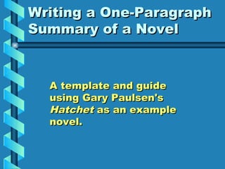 Writing a One-Paragraph
Summary of a Novel



  A template and guide
  using Gary Paulsen's
  Hatchet as an example
  novel.
 