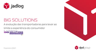 Fevereiro/2021
A evolução das transportadoras para levar ao
limite a experiência do consumidor
BIG SOLUTIONS
 