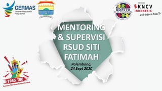 MENTORING
& SUPERVISI
RSUD SITI
FATIMAH
Palembang,
24 Sept 2020
 