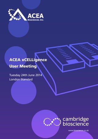 ACEA xCELLigence
User Meeting
Tuesday 24th June 2014
London Stansted
www.bioscience.co.uk
 